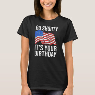 4th Of July Birthday Go Shorty It's Your Birthday T-Shirt