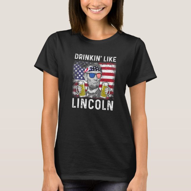 4th Of July Drinkin Like Lincoln Abraham Abe T-Shirt (Front)