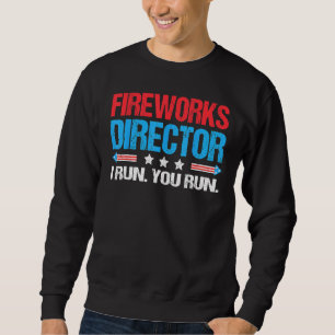4th of July  Fireworks Director If I Run You Run 5 Sweatshirt