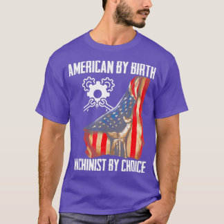 4th Of July Flag American By Birth Machinist By T-Shirt