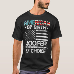 4th Of July Flag American By Birth Roofer By Choic T-Shirt