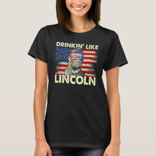 4th Of July For Men Drinking Like Lincoln Abraham T-Shirt