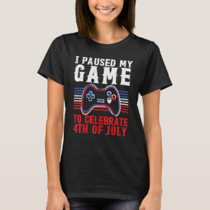 4th Of July Gamer I Paused My Game To Celebrate 4t T-Shirt