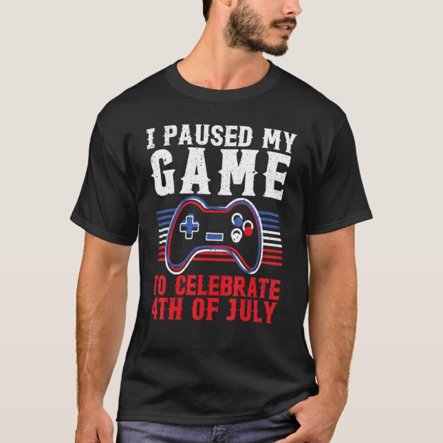 4th Of July Gamer I Paused My Game To Celebrate 4t T-Shirt (Front)