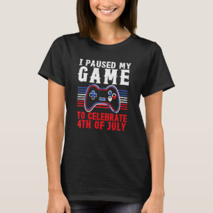 4th Of July Gamer I Paused My Game To Celebrate 4t T-Shirt