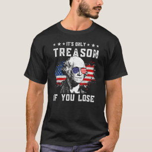 4th Of July George Washington It's Only Treason If T-Shirt