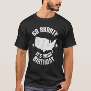 4th Of July Go Shorty Its Your Birthday Independen T-Shirt