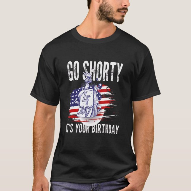 4th Of July  Go Shorty It's Your Birthday Usa T-Shirt (Front)