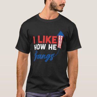 4th Of July I Like How He bangs Fireworks Funny Co T-Shirt