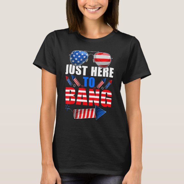 4th Of July I m Just Here To Bang USA Flag Sunglas T-Shirt (Front)