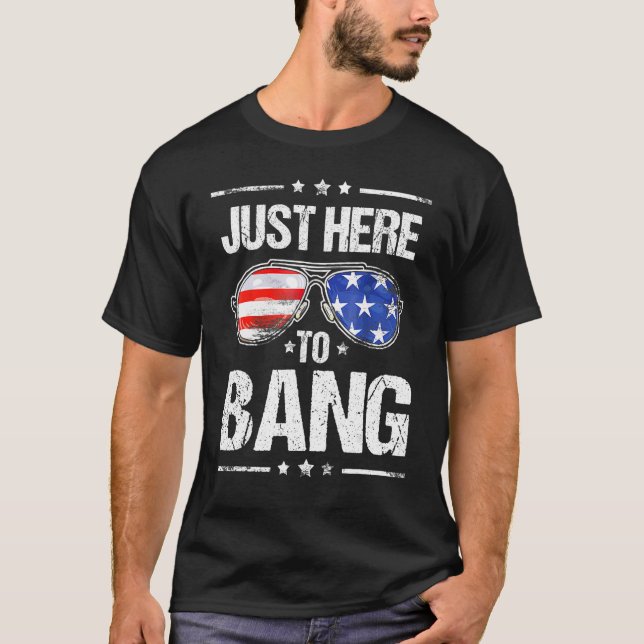 4th Of July I m Just Here To Bang USA Flag Sunglas T-Shirt (Front)