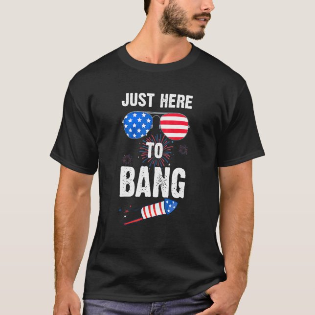 4th Of July Im Just Here To Bang Flag Sunglasses T-Shirt (Front)