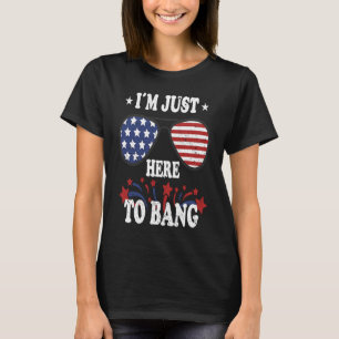 4th Of July  I'm Just Here To Bang T-Shirt