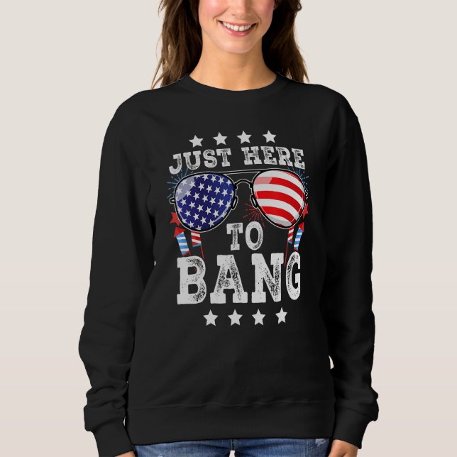 4th Of July Just Here To Bang American Flag Firewo Sweatshirt (Front)