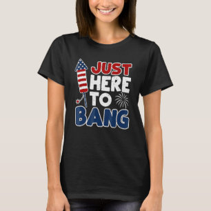 4th Of July Just Here To Bang American Flag Firewo T-Shirt