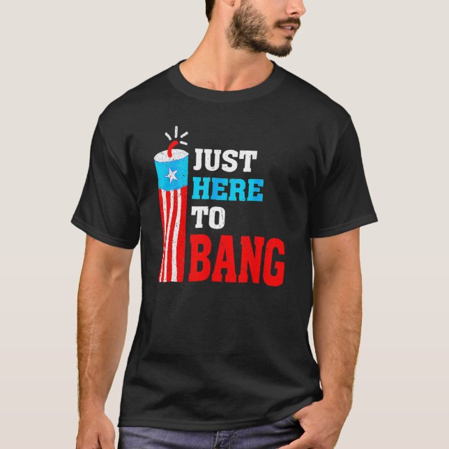 4th Of July Just Here To Bang American Flag Firewo T-Shirt (Front)