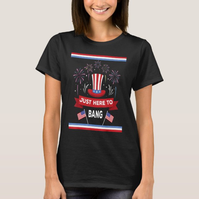 4th Of July Just Here To Bang Firecracker Usa Four T-Shirt (Front)