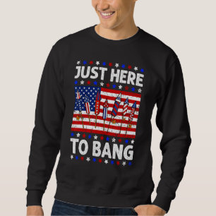 4th Of July Just Here to Bang Fireworks Men Women Sweatshirt