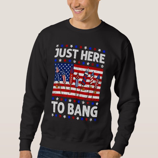 4th Of July Just Here to Bang Fireworks Men Women  Sweatshirt (Front)