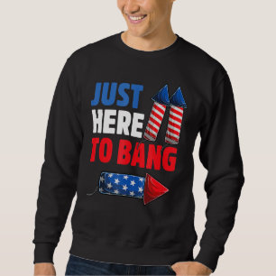 4th Of July Just Here to Bang Fireworks Men Women Sweatshirt
