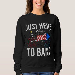 4th Of July Just Here to Bang Fireworks Men Women  Sweatshirt
