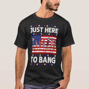 4th Of July Just Here to Bang Fireworks Men Women  T-Shirt