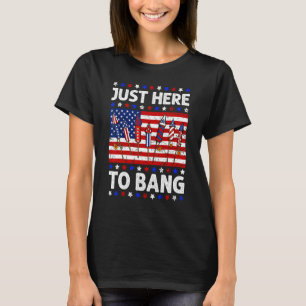 4th Of July Just Here to Bang Fireworks Men Women  T-Shirt