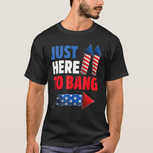 4th Of July Just Here to Bang Fireworks Men Women  T-Shirt (Front)
