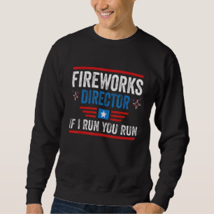4th Of July Patriotic Fireworks Director If I Run Sweatshirt