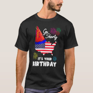 4th Of July Patriotic Go Shorty It's Your Birthday T-Shirt