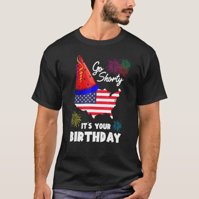 4th Of July Patriotic Go Shorty It's Your Birthday T-Shirt (Front)