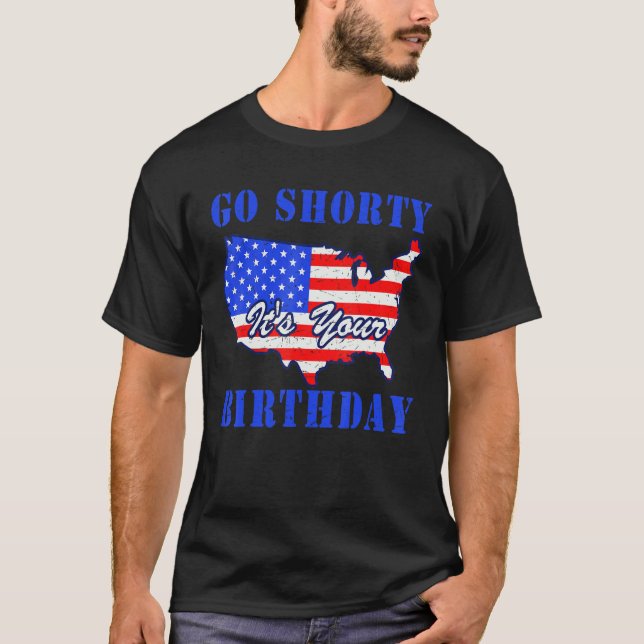 4th Of July Patriotic Go Shorty It's Your Birthday T-Shirt (Front)