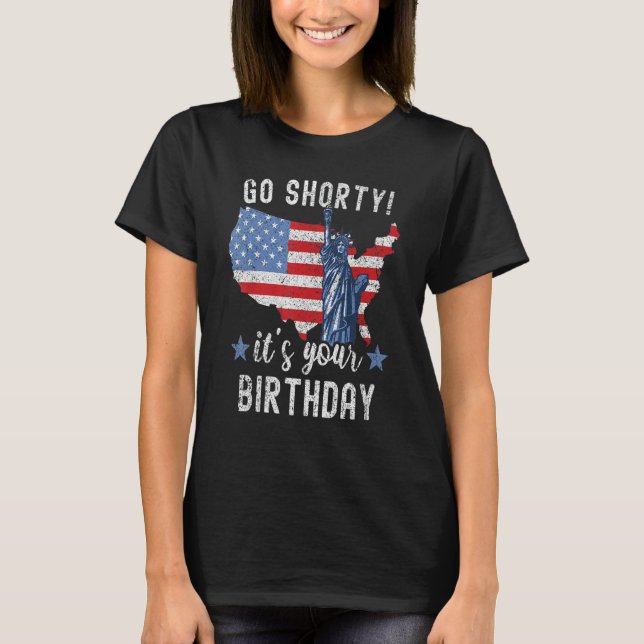 4th Of July Patriotic Go Shorty It's Your Birthday T-Shirt (Front)