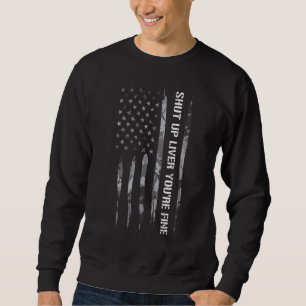 4th of July Shut Up Liver You're Fine American F Sweatshirt