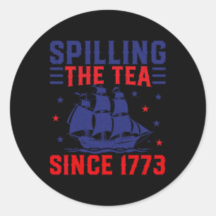 4th Of July Spilling The Tea Since 1773 Classic Round Sticker