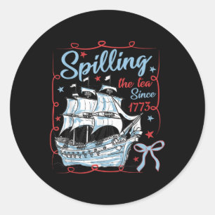 4th Of July Spilling The Tea Since 1773 Coquette R Classic Round Sticker