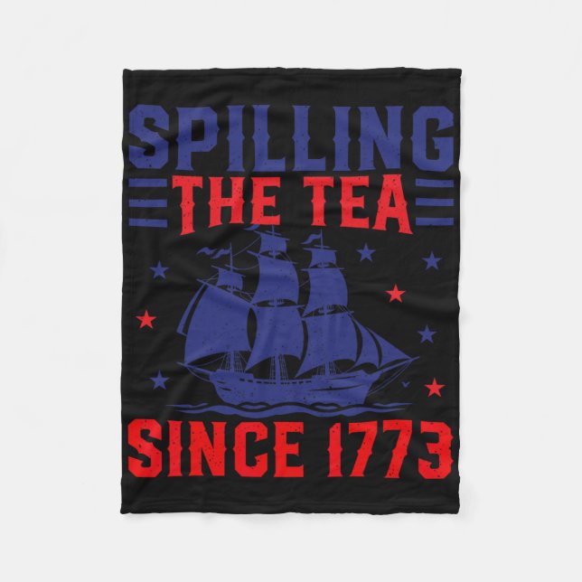 4th Of July Spilling The Tea Since 1773  Fleece Blanket (Front)