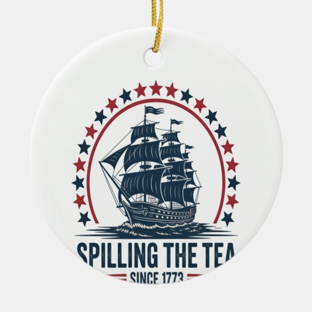 4Th Of July Spilling The Tea Since 1773 Fourth Of  Ceramic Ornament (Front)