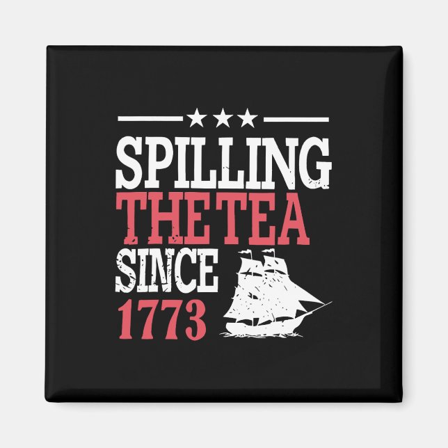 4th Of July Spilling The Tea Since 1773  Magnet (Front)