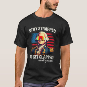 4Th Of July Stay Strapped Get Clapped Washington T-Shirt