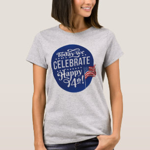 4th Of July Today We Celebrate T-Shirt