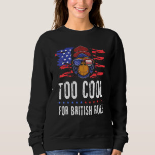 4th Of July Too Cool For British Rule American Fla Sweatshirt