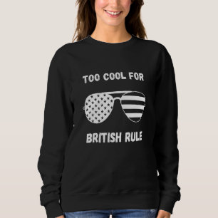 4th Of July Too Cool For British Rule Flag Sun Sweatshirt