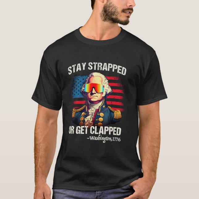 4Th Of July Washington Stay Strapped Get Clapped T-Shirt (Front)