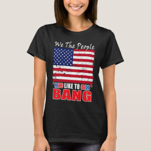 4th Of July We The People Like To Bang Fireworks T-Shirt