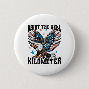 4th Of July What The Hell Is A Kilometre George Wa 6 Cm Round Badge