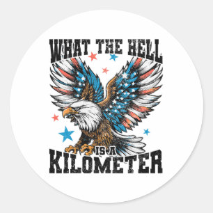 4th Of July What The Hell Is A Kilometre George Wa Classic Round Sticker
