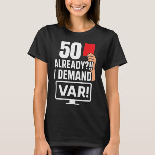 50 Already I Demand Var Soccer 50th Birthday T-Shirt