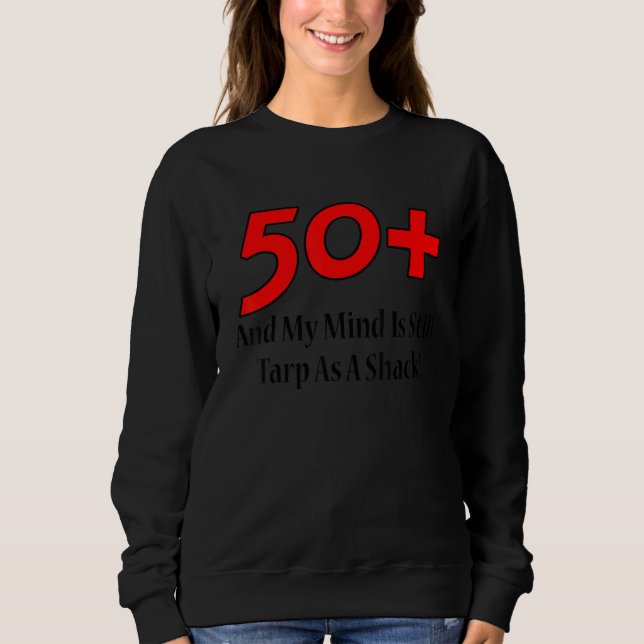 50+ And My Mind Is Still Tarp As A Shack  Christma Sweatshirt (Front)