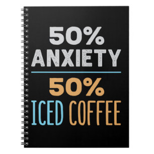 50% Anxiety 50% Iced Coffee Notebook